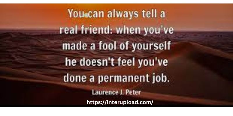 You can always tell a real friend: when you’ve made a fool of yourself he doesn’t feel you’ve done a permanent job.