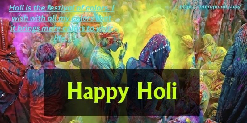 Holi is the festival of colors. I wish with all my colors that it brings more colors to your life